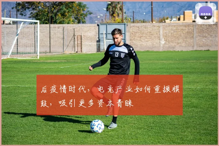 后疫情时代，电竞产业如何重振旗鼓，吸引更多资本青睐