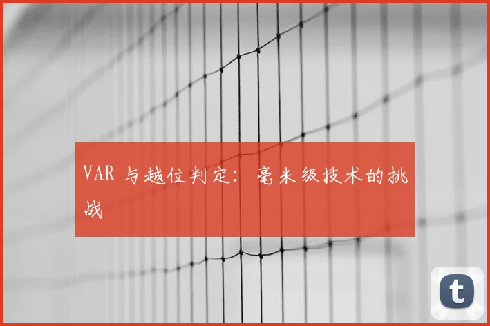 VAR 与越位判定：毫米级技术的挑战