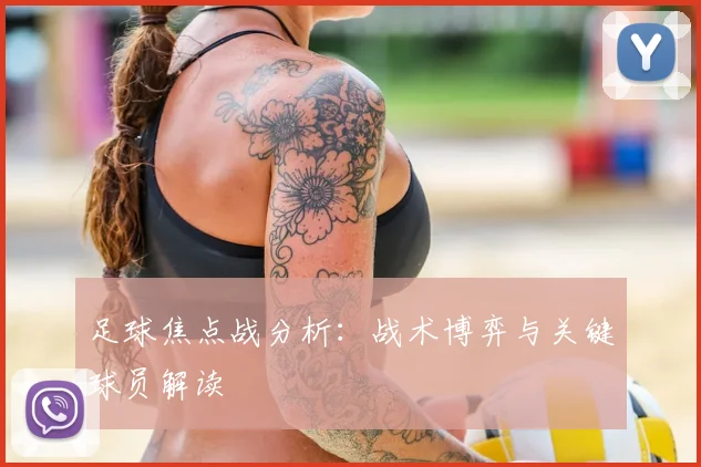 足球焦点战分析：战术博弈与关键球员解读