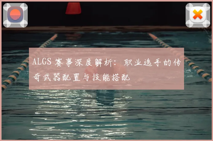 ALGS 赛事深度解析：职业选手的传奇武器配置与技能搭配