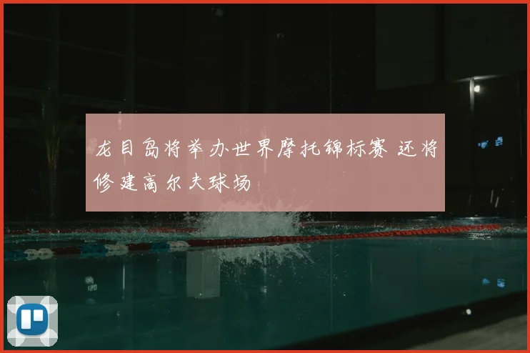 龙目岛将举办世界摩托锦标赛 还将修建高尔夫球场