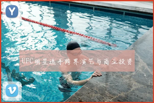 UFC明星选手跨界演艺与商业投资