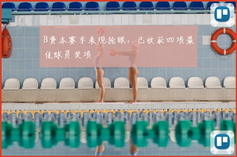 B费本赛季表现抢眼，已收获四项最佳球员奖项