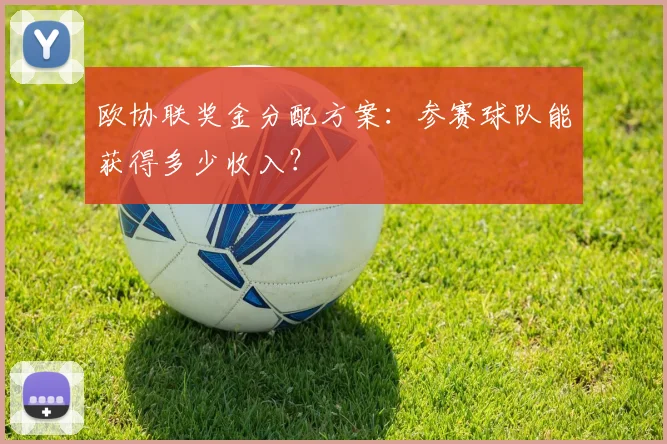 欧协联奖金分配方案：参赛球队能获得多少收入？
