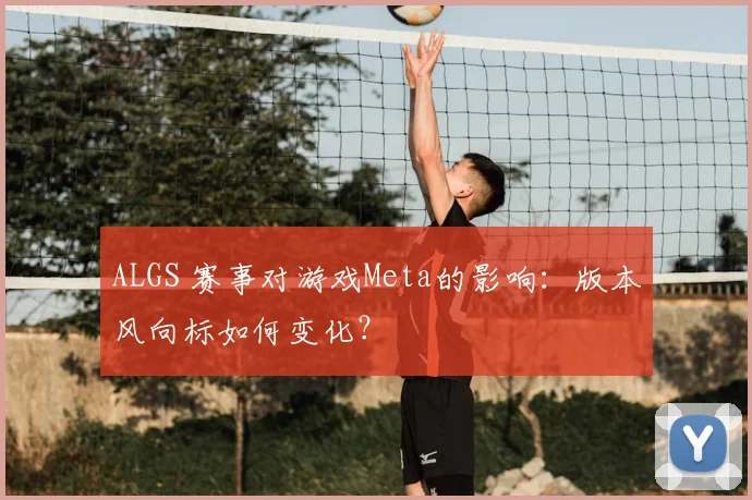 ALGS 赛事对游戏Meta的影响：版本风向标如何变化？