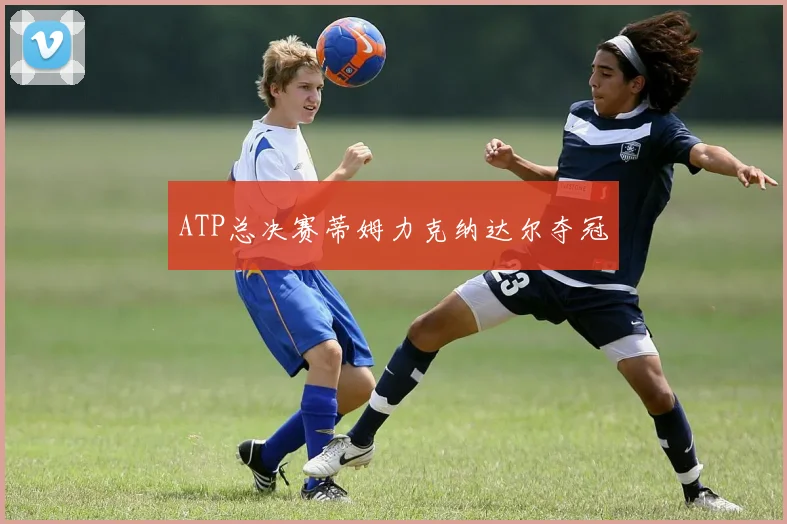 ATP总决赛蒂姆力克纳达尔夺冠